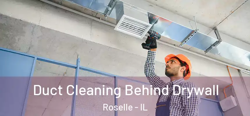 Duct Cleaning Behind Drywall Roselle - IL