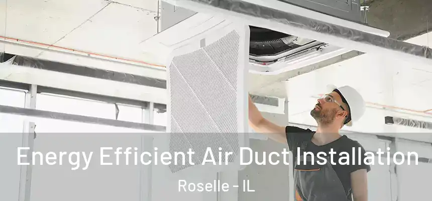  Energy Efficient Air Duct Installation Roselle - IL